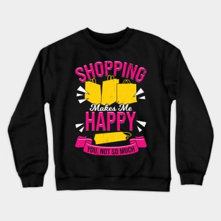 Shopping Makes Me Happy You, Not So Much Crewneck Sweatshirt